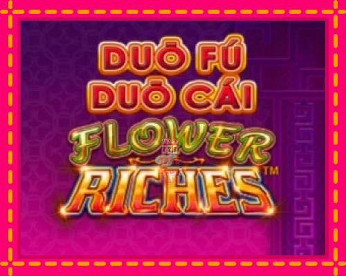 Duo Fu Duo Cai Flower Riches - fascynujące historie