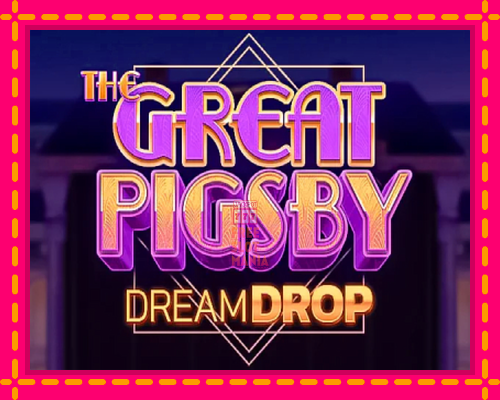 The Great Pigsby Dream Drop - fascynujące historie