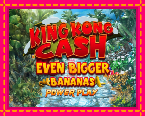 King Kong Cash Even Bigger Bananas Power Play - fascynujące historie