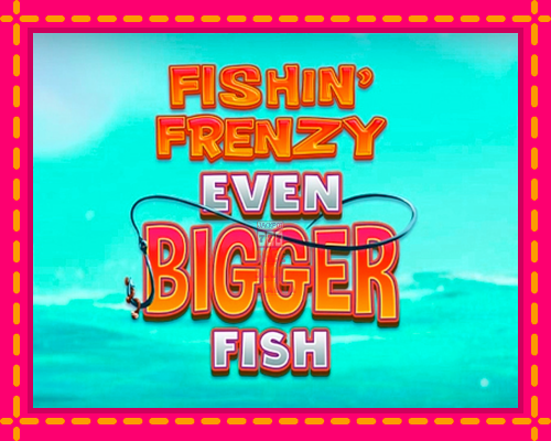 Fishin Frenzy Even Bigger Fish - fascynujące historie