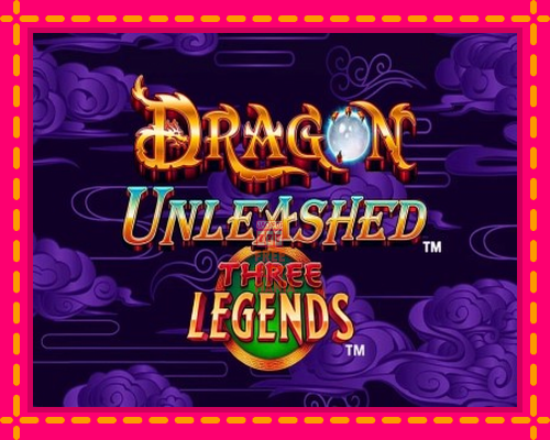 Dragon Unleashed - Three Legends - fascynujące historie