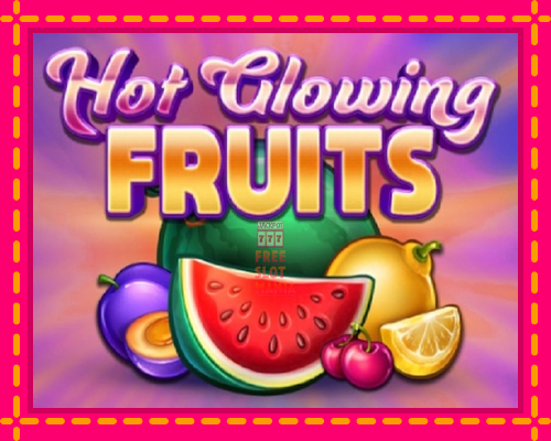 Hot Glowing Fruits - fascynujące historie